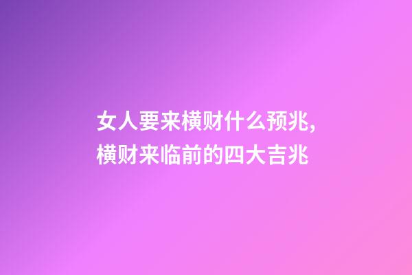女人要来横财什么预兆,横财来临前的四大吉兆-第1张-观点-玄机派