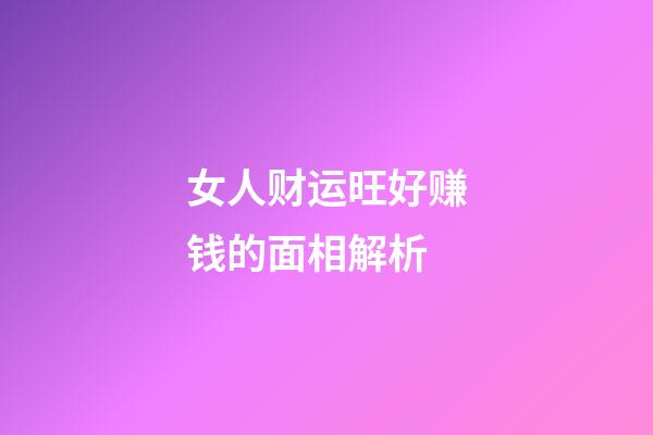 女人财运旺好赚钱的面相解析