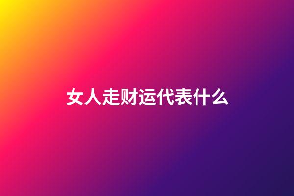女人走财运代表什么