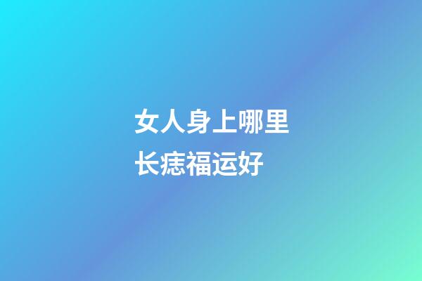 女人身上哪里长痣福运好