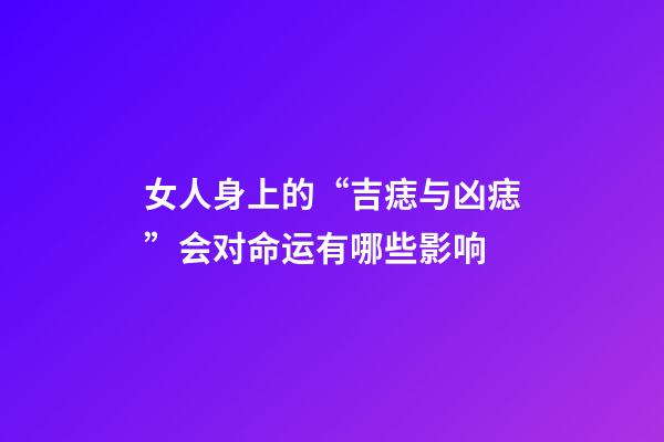 女人身上的“吉痣与凶痣”会对命运有哪些影响
