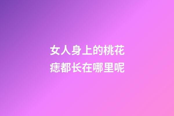 女人身上的桃花痣都长在哪里呢
