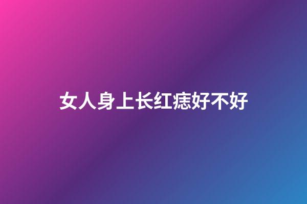 女人身上长红痣好不好