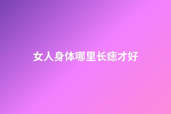女人身体哪里长痣才好