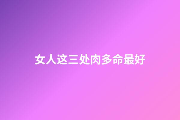 女人这三处肉多命最好