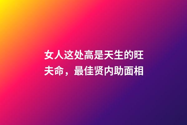 女人这处高是天生的旺夫命，最佳贤内助面相