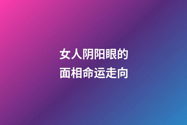 女人阴阳眼的面相命运走向