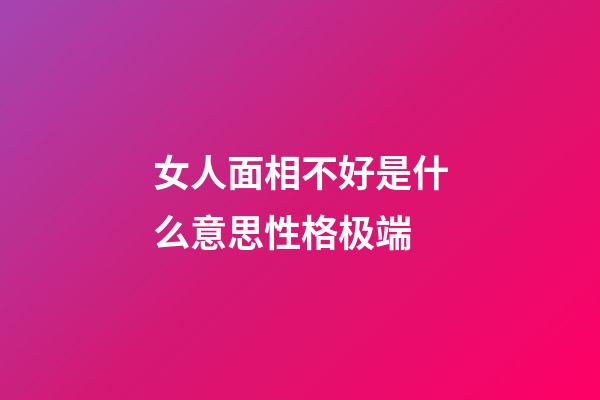 女人面相不好是什么意思性格极端