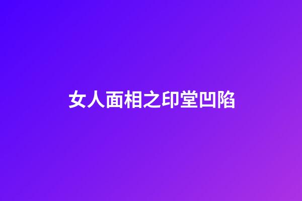 女人面相之印堂凹陷