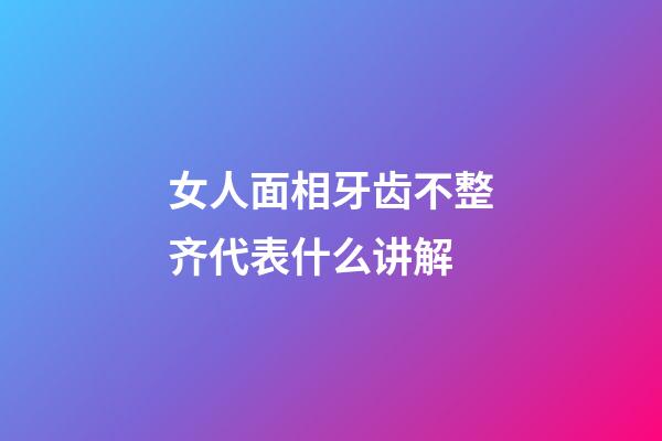 女人面相牙齿不整齐代表什么讲解