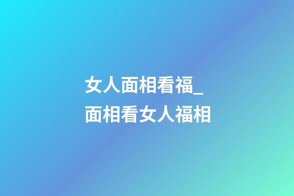 女人面相看福_面相看女人福相