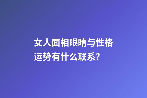女人面相眼睛与性格运势有什么联系？