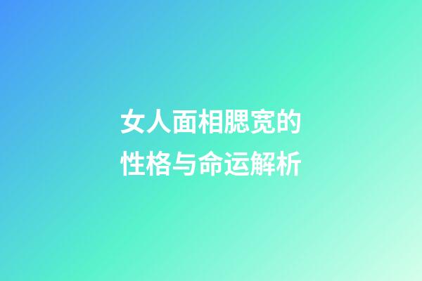 女人面相腮宽的性格与命运解析