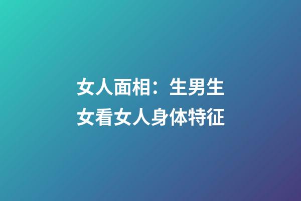 女人面相：生男生女看女人身体特征
