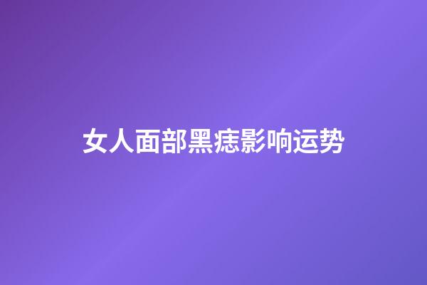 女人面部黑痣影响运势