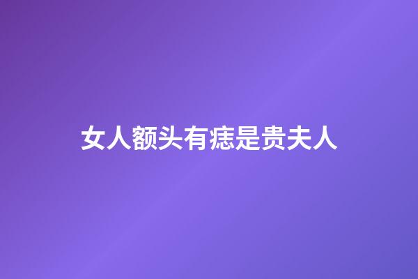 女人额头有痣是贵夫人