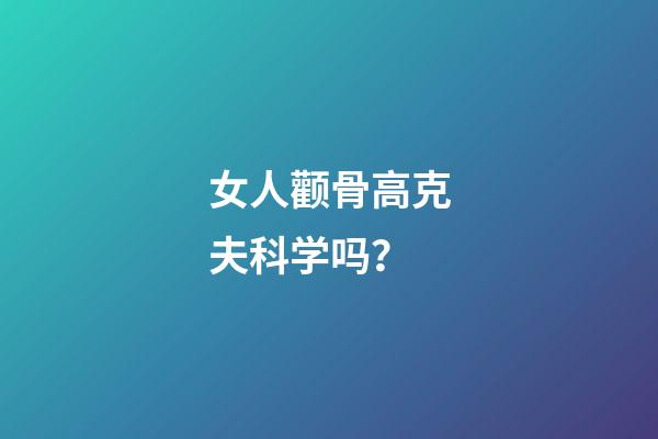 女人颧骨高克夫科学吗？
