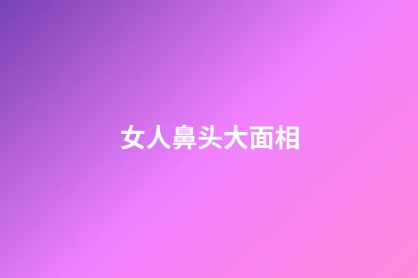 女人鼻头大面相
