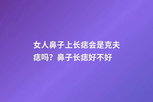 女人鼻子上长痣会是克夫痣吗？鼻子长痣好不好