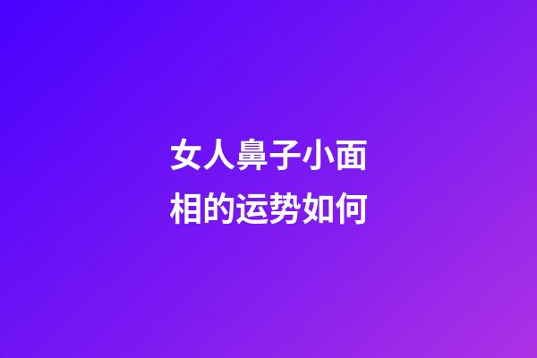 女人鼻子小面相的运势如何