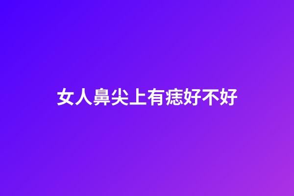 女人鼻尖上有痣好不好