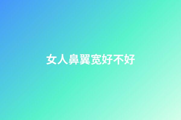 女人鼻翼宽好不好