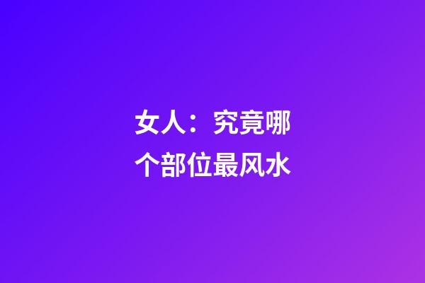 女人：究竟哪个部位最风水