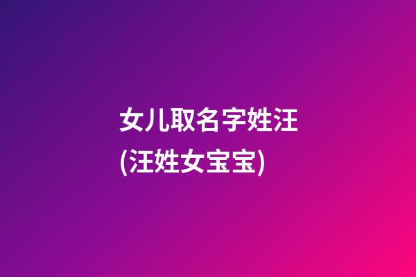 女儿取名字姓汪(汪姓女宝宝)