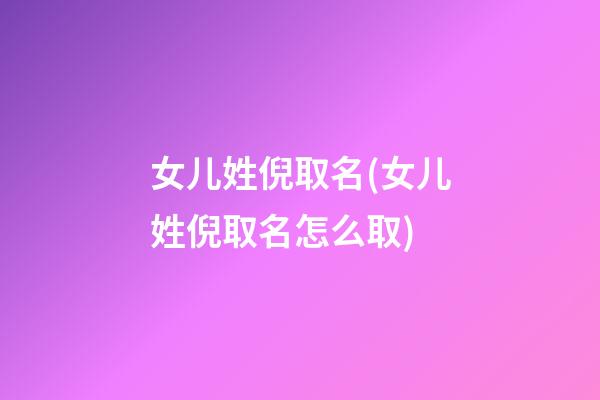 女儿姓倪取名(女儿姓倪取名怎么取)