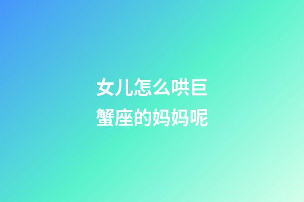 女儿怎么哄巨蟹座的妈妈呢-第1张-星座运势-玄机派