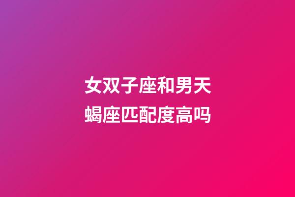 女双子座和男天蝎座匹配度高吗-第1张-星座运势-玄机派