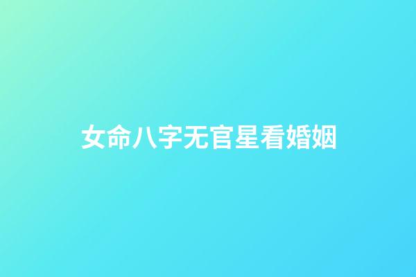 女命八字无官星看婚姻
