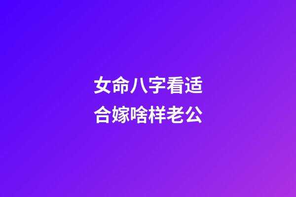 女命八字看适合嫁啥样老公