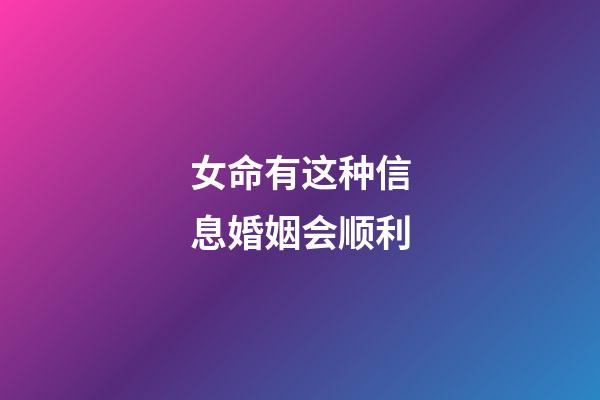 女命有这种信息婚姻会顺利