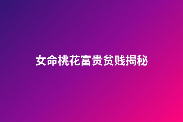 女命桃花富贵贫贱揭秘