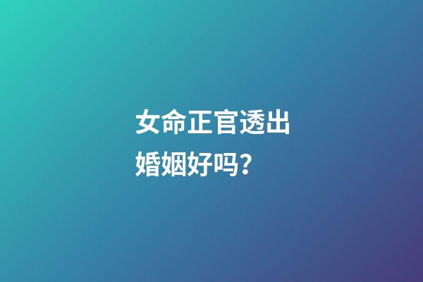 女命正官透出婚姻好吗？