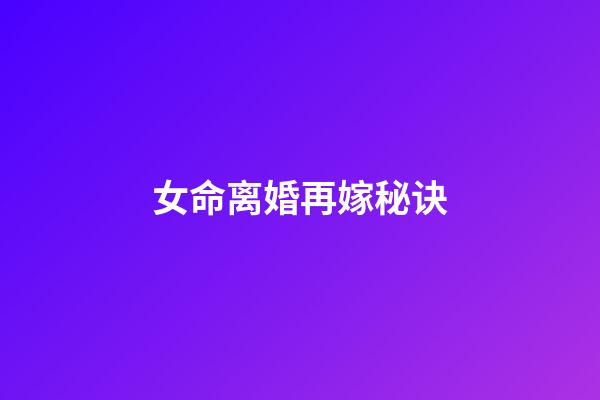 女命离婚再嫁秘诀