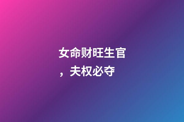 女命财旺生官，夫权必夺