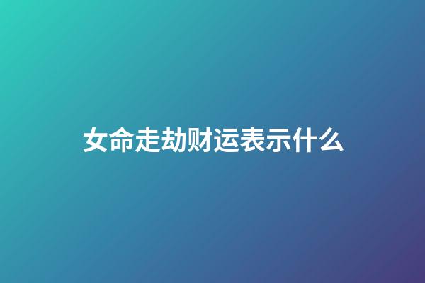 女命走劫财运表示什么