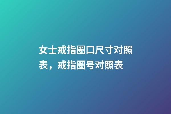 女士戒指圈口尺寸对照表，戒指圈号对照表-第1张-观点-玄机派