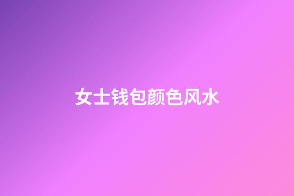 女士钱包颜色风水