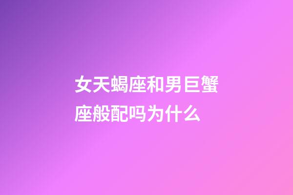 女天蝎座和男巨蟹座般配吗为什么-第1张-星座运势-玄机派