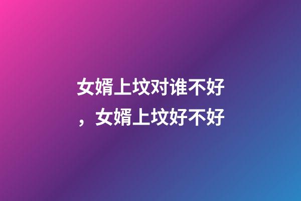 女婿上坟对谁不好，女婿上坟好不好