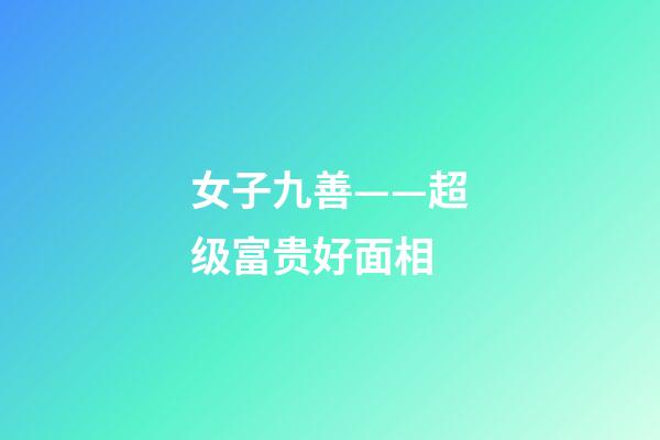 女子九善——超级富贵好面相