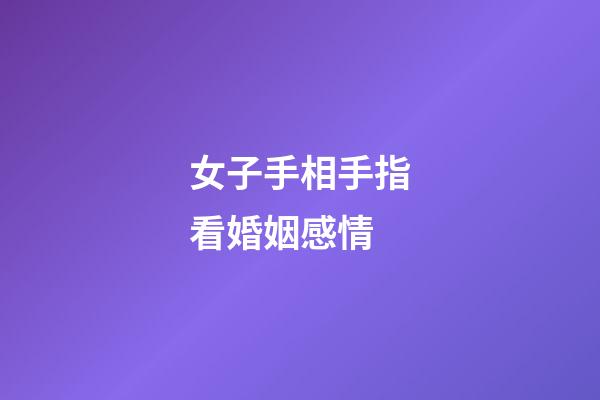 女子手相手指看婚姻感情