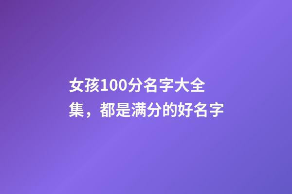 女孩100分名字大全集，都是满分的好名字