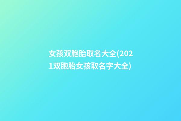 女孩双胞胎取名大全(2021双胞胎女孩取名字大全)