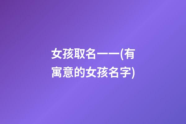 女孩取名一一(有寓意的女孩名字)
