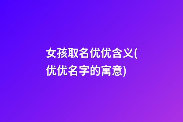 女孩取名优优含义(优优名字的寓意)