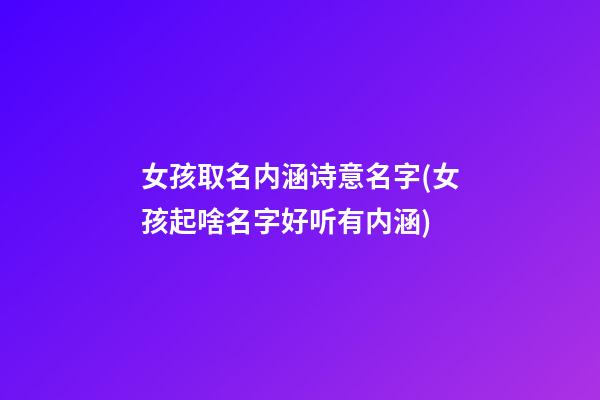女孩取名内涵诗意名字(女孩起啥名字好听有内涵)
